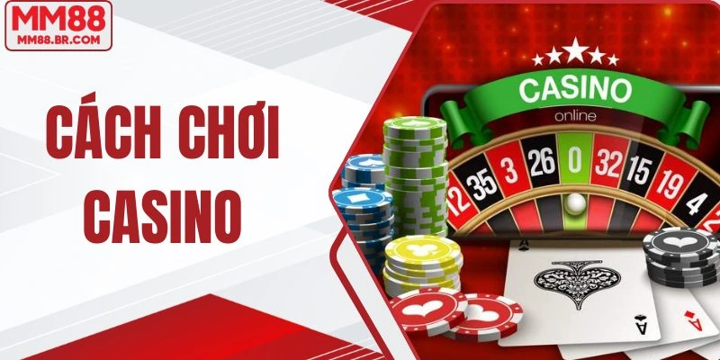Cách Chơi Casino - Khám Phá Mẹo Hay Từ Các Cao Thủ Sòng Bài