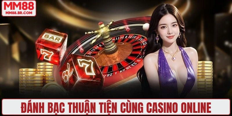 Đánh bạc thuận tiện cùng casino online
