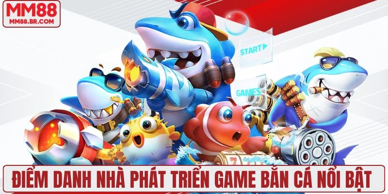 Điểm danh các nhà phát triển game bắn cá nổi bật nhất