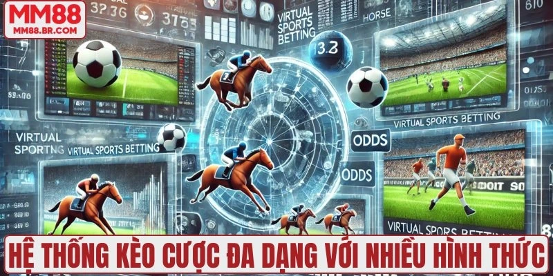 Hệ thống kèo cược đa dạng với nhiều hình thức